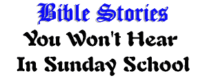 Bible Stories You Won't Hear In Sunday School